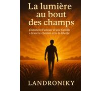 La lumière au bout des champs: Comment l'amour d'une famille a tracé le chemin vers la liberté