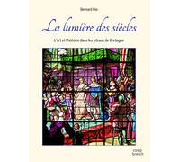 La lumière des siècles: L'art et l'histoire dans les vitraux de Bretagne