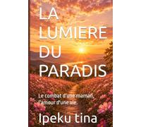 LA LUMIERE DU PARADIS: Le combat d'une maman, l'amour d'une vie.