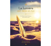 La lumière est déjà en toi: Un chemin d'éveil , d'amour et de retour à soi