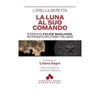 La luna al suo comando. Storia di Felice Magliano, internato militare italiano (Papaveri rossi)