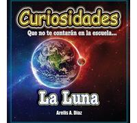 La Luna: Curiosidades que no te contarán en la escuela...: Volume 3 (Curiosidades que no te contarán en la escuela: Libros de ciencia para niños)
