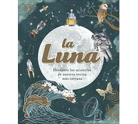 La Luna: Descubre los misterios de nuestra vecina más cercana (Enciclopedia visual juvenil)