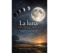 La luna: ritmos, prácticas y significados: De la siembra a los ciclos personales: qué hacer en cada fase de la luna