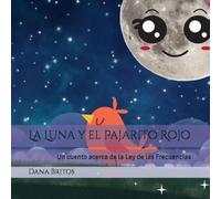 La Luna y el Pajarito Rojo: Un cuento acerca de la Ley de las Frecuencias (Cuentos Infantiles sobre las 7 Leyes Universales)