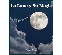 La Luna y Su Magia (Secretos cósmicos para jóvenes exploradores)