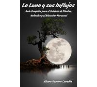 La Luna y sus Influjos: Guía Completa para el Cuidado de Plantas, Animales y el Bienestar Personal