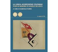 La lunga aggressione coloniale. Studi in memoria di Angelo Del Boca (Le ragioni di Clio)