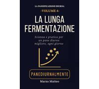 La Lunga Fermentazione: Scienza e pratica per un pane migliore, ogni giorno: Collana La Panificazione Diurna PANEDIURNALMENTE (LA COLLANA PANEDIURNALMENTE: I MANUALI)
