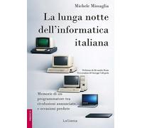La lunga notte dell'informatica italiana. Memorie di un programmatore fra rivoluzioni annunciate e occasioni perdute. Ediz. illustrata (Frecce)
