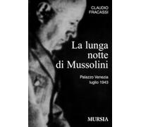 La lunga notte di Mussolini: Palazzo Venezia, luglio 1943 (1939-1945 Seconda guerra mondiale)