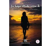 La lunga strada verso te. Oltre il buio, la speranza (Storie di vita)