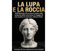 LA LUPA E LA ROCCIA: Cronaca di una caduta e di una rinascita