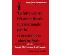 La lutte contre l’évasion fiscale internationale par la répression des abus de droit: En Droit algérien et en Droit français