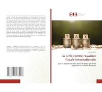 La lutte contre l'évasion fiscale internationale: par la répression des abus de Droit en Droit algérien et en Droit français