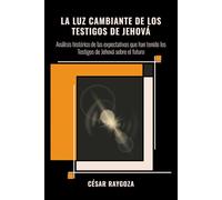 La luz cambiante de los Testigos de Jehová: Análisis histórico sobre las expectativas que han tenido los Testigos de Jehová sobre el futuro (ANALISIS RELIGIOSO)