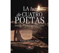 La Luz De Cuatro Poetas. Donde El Dolor Se Hizo Verso