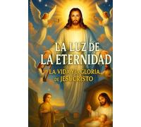 LA LUZ DE LA ETERNIDAD LA VIDA Y LA GLORIA DE JESUCRISTO