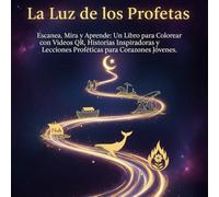 La Luz de los Profetas [española]: Escanea, Mira y Aprende: Un Libro para Colorear con Videos QR, Historias Inspiradoras y Lecciones Proféticas para ... islámico para niños. Libro islámico