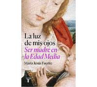 La luz de mis ojos: Ser madre en la Edad Media (Historia)