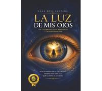 La Luz De Mis Ojos: Un Testimonio de Fe, Resilencia y Transformacion