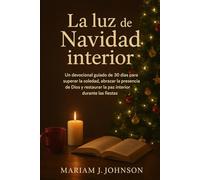 La luz de Navidad interior: Un devocional guiado de 30 días para superar la soledad, abrazar la presencia de Dios y restaurar la paz interior durante las fiestas.