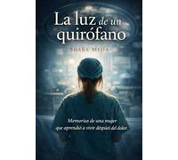 La luz de un Quirófano: Memorias de una mujer que aprendió a vivir después del dolor.