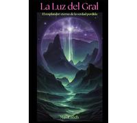 LA LUZ DEL GRAL: El resplandor eterno de la verdad perdida