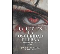 La luz en la oscuridad eterna: El sentido de la luz ( Tomo I )