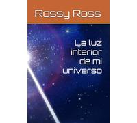 La luz interior de mi universo: Reflexiones sobre la vida, el amor y la presencia de Dios