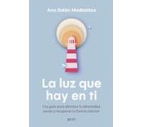 La luz que hay en ti: Una guía para afrontar la adversidad, sanar y recuperar tu fuerza interior (Autoayuda y superación)