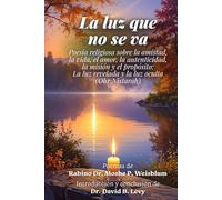 La luz que no se va: Poesía religiosa sobre la amistad, la vida, el amor, la autenticidad, la misión y el propósito: La luz revelada y la luz oculta (Ohr Nistarah)