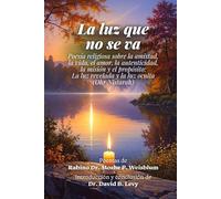 La luz que no se va: Poesía religiosa sobre la amistad, la vida, el amor, la autenticidad, la misión y el propósito: La luz revelada y la luz oculta (Ohr Nistarah)