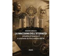 La macchina dell’eternità. L’eredità di Federico II e Leonardo da Vinci svelata dall’IA (Nuove voci. Tracce)