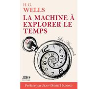 La machine à explorer le temps, H. G. Wells: Adaptation française 2022, préface et analyse J. D. Haddad