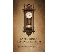 La Machine à explorer le temps: science fiction Herbert George Wells (French Edition)