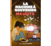 La Machine à Souvenirs Maudite: Une fiction magique, pour enfants dès 7ans, où un vœu imprudent devant une télé oubliée réécrit la vie de Lola… pour ... et pour le pire. (K.L. BLACKMOORE jeunesse)