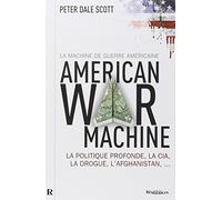 La machine de guerre américaine: La politique profonde, la CIA, la drogue, l'Afghanistan...
