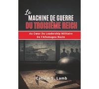 La Machine De Guerre Du Troisième Reich: Au Cœur Du Leadership Militaire De l'Allemagne Nazie (L'époque du Troisième Reich)