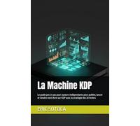 La Machine KDP: Le guide pas-à-pas pour auteurs indépendants pour publier, lancer et vendre votre livre avec la stratégie des 20 leviers