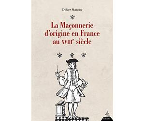 La maçonnerie d'origine en France au XVIIIe siècle: La franc-maçonnerie sous l'Ancien Régime. Augustin Jean François Chaillon de Jonville (1733-1807) et le développement de la maçonnerie en France