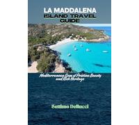 LA MADDALENA ISLAND TRAVEL GUIDE: A Mediterranean Gem of Pristine Beauty and Rich Heritage