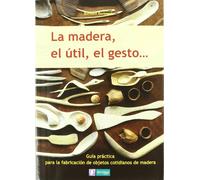 La Madera El Util El Gesto: Guia Practica Para La Fabricacion D E Obje