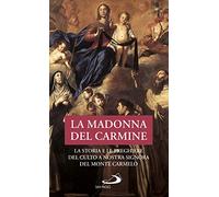 La Madonna del Carmine. La storia e le preghiere del culto di Nostra Signora al Monte Carmelo (Modello e presenza)
