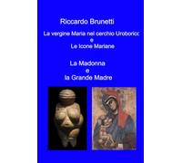 La Madonna e la Grande Madre. La vergine Maria nel cerchio Uroborico e le icone Mariane (La community di ilmiolibro.it)