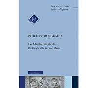 La madre degli dei. Da Cibele alla Vergine Maria. Nuova ediz. (Scienze e storia della religione)