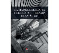 La madre del idiota y el niño que rezaba el salmo 88 (SIN COLECCION)