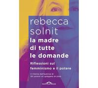 La madre di tutte le domande. Riflessioni sul femminismo e il potere (Saggi)