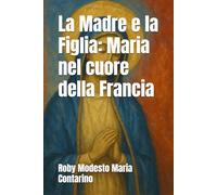 La Madre e la Figlia: Maria nel cuore della Francia