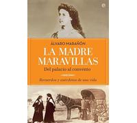 La Madre Maravillas: Del Palacio Al Convento: Recuerdos Y Anecdotas De